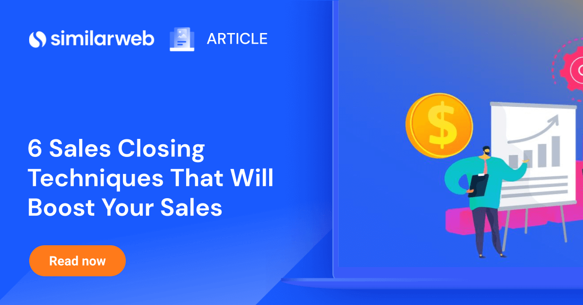 6 Sales Closing Techniques That Will Boost Your Sales Similarweb