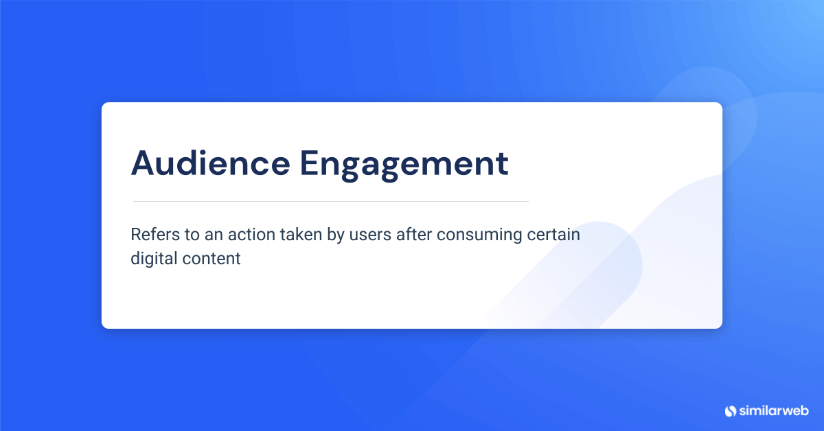 Audience engagement definition: an action taken by users after consuming certain digital content