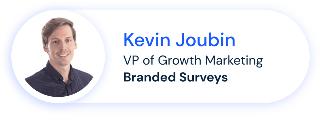 Kevin Joubin (VP of Growth Marketing, Branded Surveys)
